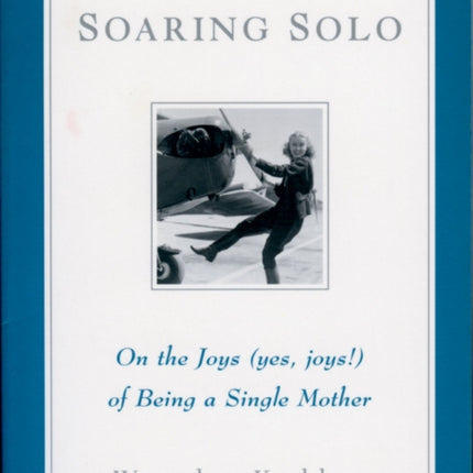 Soaring Solo: On the Joys (Yes, Joys!) of Being a Single Mother