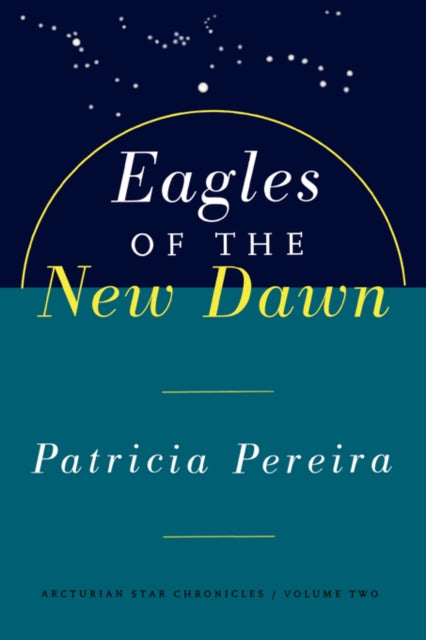 Eagles Of The New Dawn: Arcturian Star Chronicles, Volume Two