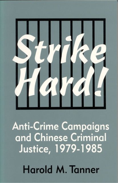 Strike Hard!: Anti-Crime Campaigns and Chinese Criminal Justice, 1979–1985