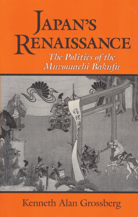 Japan's Renaissance: The Politics of the Muromachi Bakufu