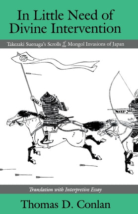 In Little Need of Divine Intervention: Takezaki Suenaga's Scrolls of the Mongol Invasions of Japan