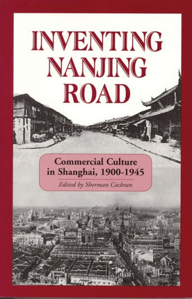 Inventing Nanjing Road: Commercial Culture in Shanghai, 1900–1945