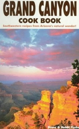 Grand Canyon Cook Book: Southwestern Recipes from Arizona's Natural Wonder