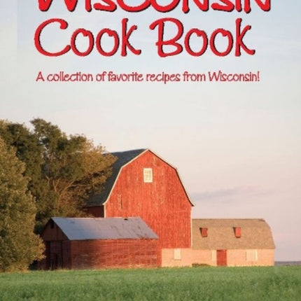 Wisconsin Cookbook: A collection of favorite recipes from Wisconsin!