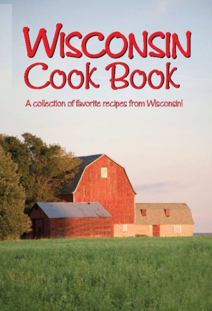 Wisconsin Cookbook: A collection of favorite recipes from Wisconsin!