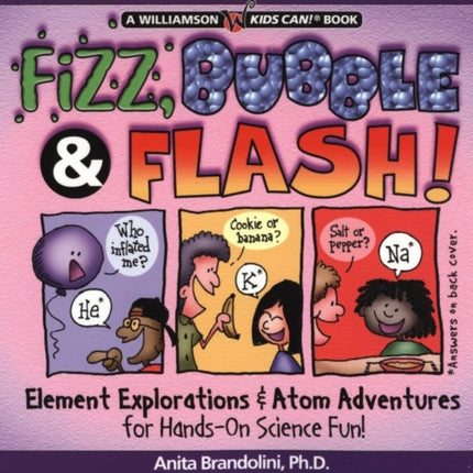 Fizz, Bubble and Flash: Element Explorations and Atom Adventures for Hands-On Science Fun