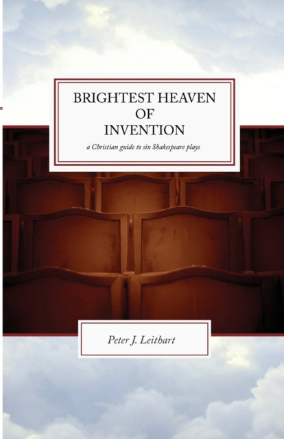 The Brightest Heaven of Invention: A Christian guide to six Shakespeare plays