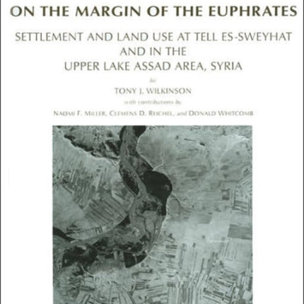 On the Margin of the Euphrates: Settlement and Land Use at Tell es-Sweyhat and in the Upper Tabqa Area, Syria