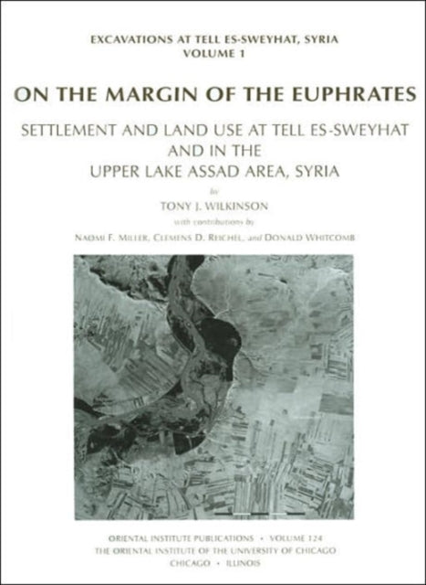 On the Margin of the Euphrates: Settlement and Land Use at Tell es-Sweyhat and in the Upper Tabqa Area, Syria