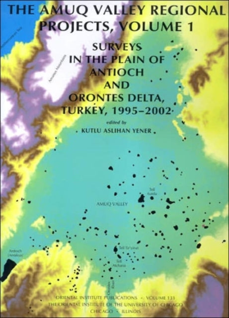 The Amuq Valley Regional Projects, Volume 1: Surveys in the Plain of Antioch and Orontes Delta, Turkey, 1995-2002