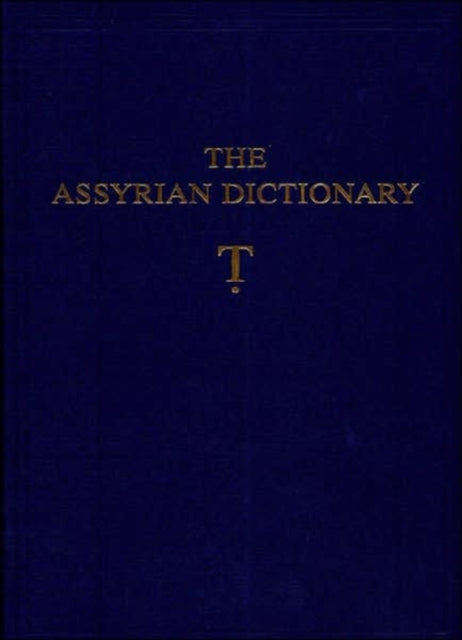 Assyrian Dictionary of the Oriental Institute of the University of Chicago: Volume 19, Letter T [Tet]