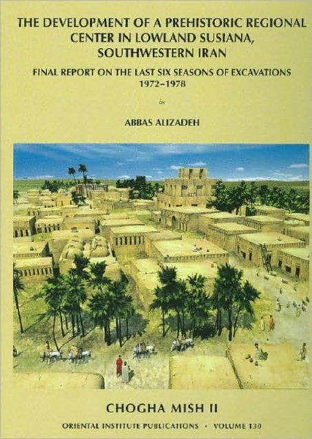 Chogha Mish, Volume 2: Final Report on the Last Six Seasons of Excavations, 1972-1978