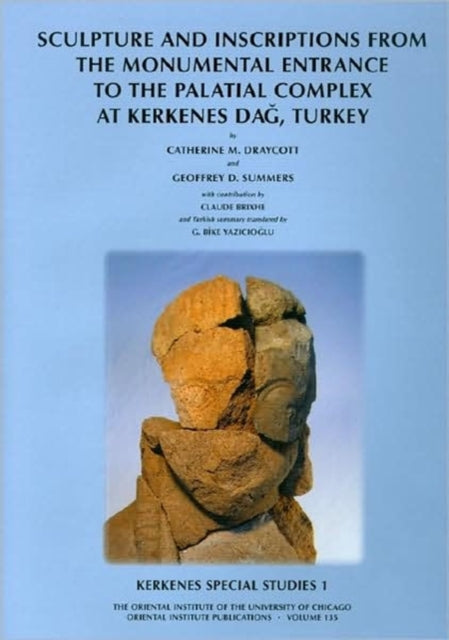 Kerkenes Special Studies 1: Sculpture and Inscriptions from the Monumental Entrance to the Palatial complex at Kerkenes, Turkey