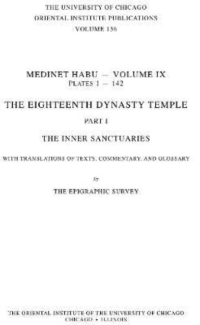 Medinet Habu IX: The Eighteenth Dynasty Temple, Part 1: The Inner Sanctuaries, with Translations of Texts, Commentary and Glossary