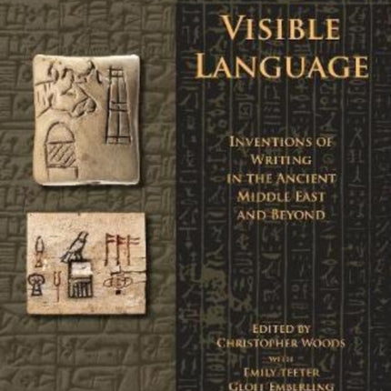 Visible Language: Inventions of Writing in the Ancient Middle East and Beyond