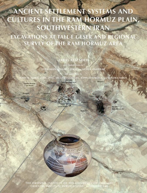 Ancient Settlement Systems and Cultures in the Ram Hormuz Plain, Southwestern Iran: Excavations at Tall-e Geser and Regional Survey in the Ram Hormuz Area