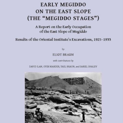 Early Megiddo on the East Slope (The 'Megiddo Stages'): A Report on the Early Occupation of the East Slope of Megiddo. Result of the Oriental Institute's Excavations, 1925-1933