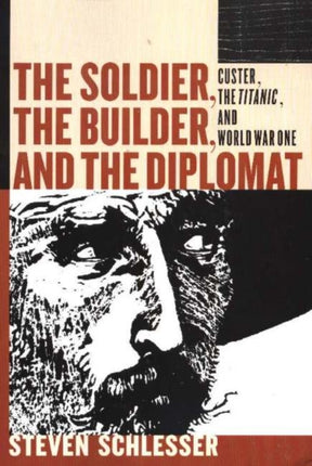 Soldier, the Builder & the Diplomat: Custer, the Titanic & World War One