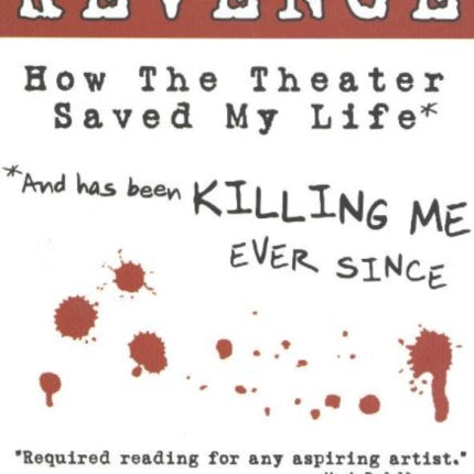 Best Revenge: How the Theater Saved My Life (and Has Been Killing Me Ever Since)