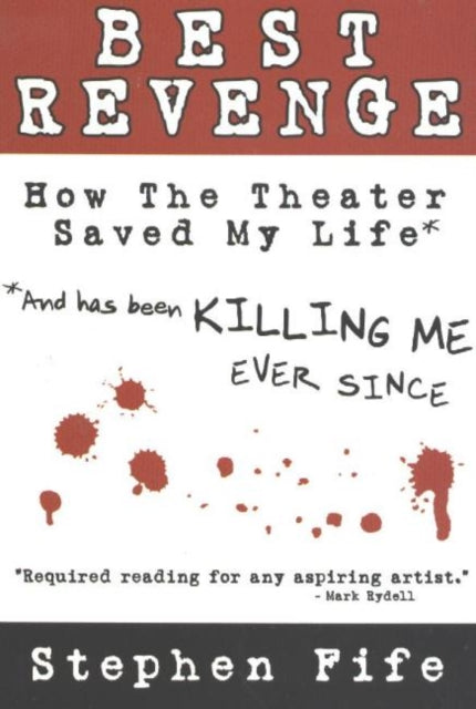 Best Revenge: How the Theater Saved My Life (and Has Been Killing Me Ever Since)