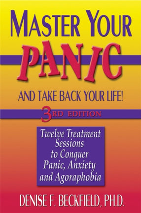 Master Your Panic and Take Back Your Life, 3rd Edition: Twelve Treatment Sessions to Conquer Panic, Anxiety and Agoraphobia