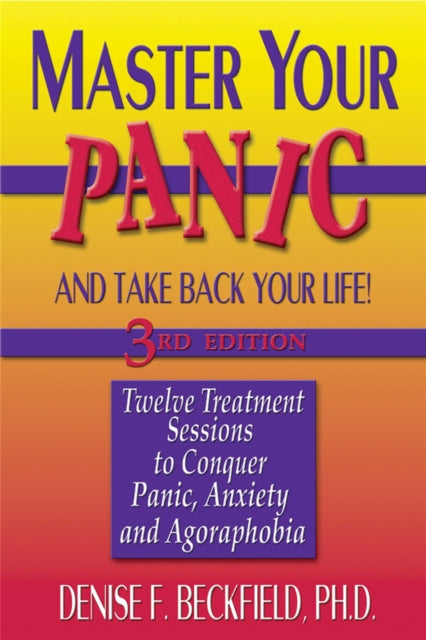 Master Your Panic and Take Back Your Life, 3rd Edition: Twelve Treatment Sessions to Conquer Panic, Anxiety and Agoraphobia