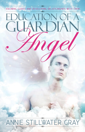 Education Of A Guardian Angel Knowing Guides and Developing Relationships with Them