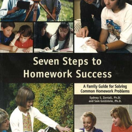 Seven Steps to Homework Success: A Family Guide for Solving Common Homework Problems