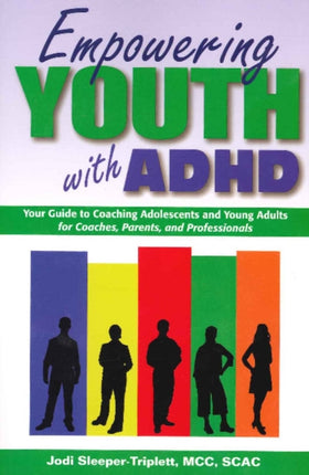 Empowering Youth with ADHD: Your Guide to Coaching Adolescents and Young Adults for Coaches, Parents, and Professionals