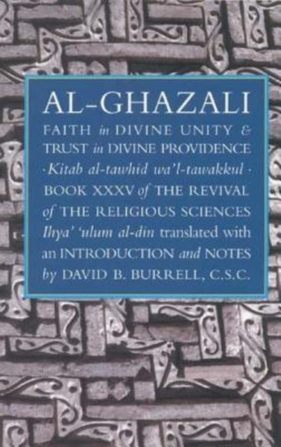 Faith in Divine Unity and Trust in Divine Providence: The Revival of the Religious Sciences Book XXXV