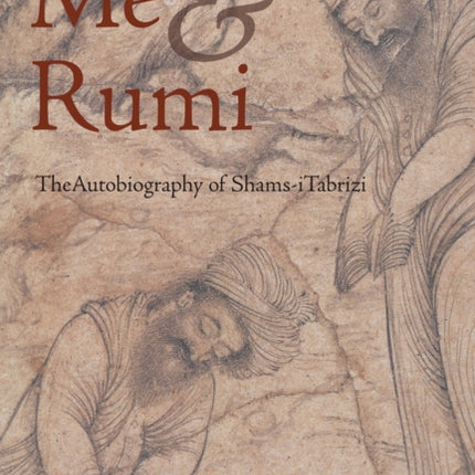 Me and Rumi: The Autobiography of Shams-I Tabrizi