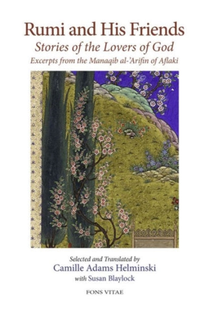 Rumi and His Friends: Stories of the Lovers of God Excerpts from the Manaqib al-'Arifin of Aflaki