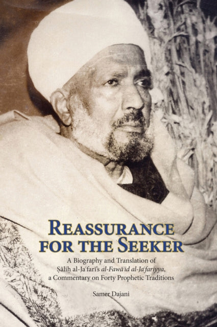 Reassurance for the Seeker: A Biography and Translation of Salih al-Jafari's al-Fawaid al-Ja fairyya, a commentary on Forty Prophetic Traditions