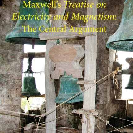 Maxwell's Treatise on Electricity and Magnetism: The Central Argument