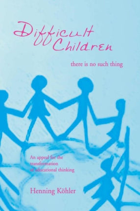 Difficult Children: There Is No Such Thing: An Appeal for the Transformation of Educational Thinking