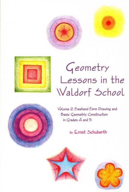 Geometry Lessons in the Waldorf School: Volume 2: Freehand Form Drawing and Basic Geometric Construction in Grades 4 and 5