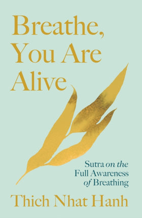 Breathe, You Are Alive: The Sutra on the Full Awareness of Breathing