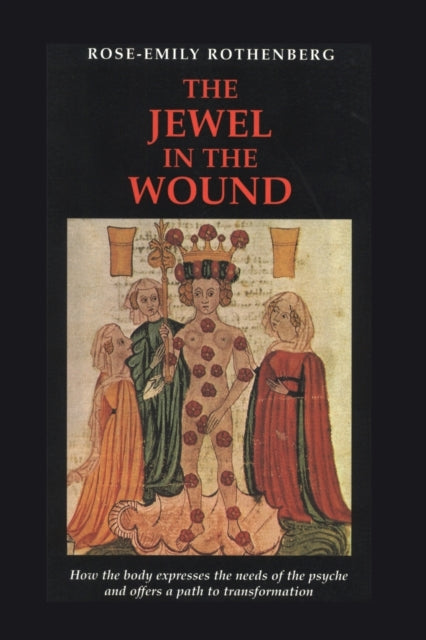 The Jewel in the Wound: How the Body Expresses the Needs of the Psyche and Offers a Path to Transformation