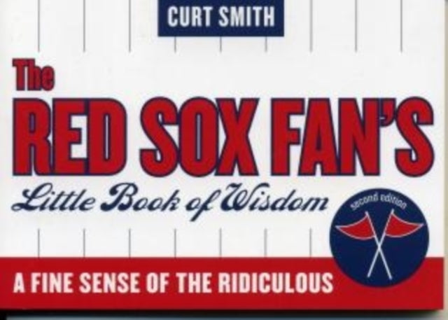 The Red Sox Fan's Little Book of Wisdom: A Fine Sense of the Ridiculous