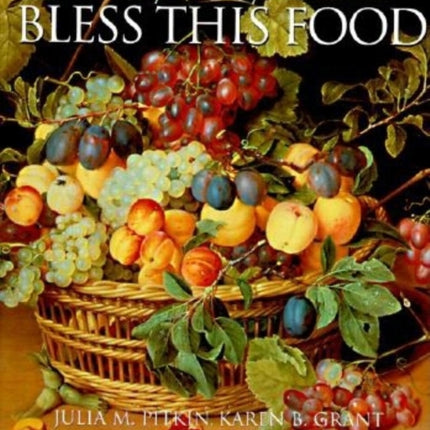 Bless This Food: Four Seasons of Menus, Recipes,