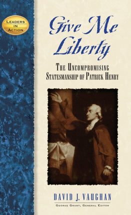 Give Me Liberty: The Uncompromising Statesmanship