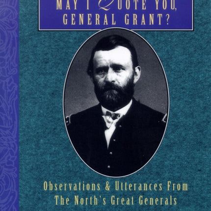 May I Quote You, General Grant?: Observations &