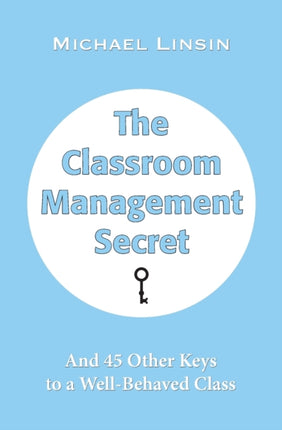 The Classroom Management Secret: And 45 Other Keys to a Well-Behaved Class