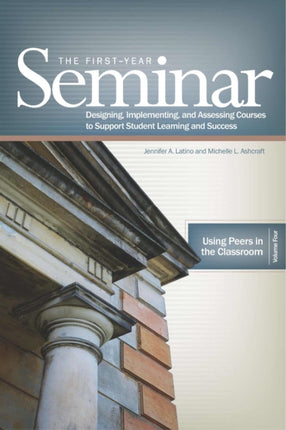 The First Year Seminar Volume IV: Using Peers in the Classroom