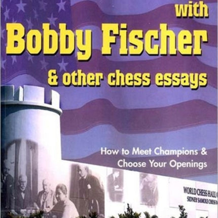 Three Days with Bobby Fischer and Other Chess Essays: How to Meet Champions & Choose Openings