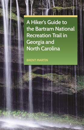 A Hikers Guide to the Bartram National Recreation Trail in Georgia and North Carolina