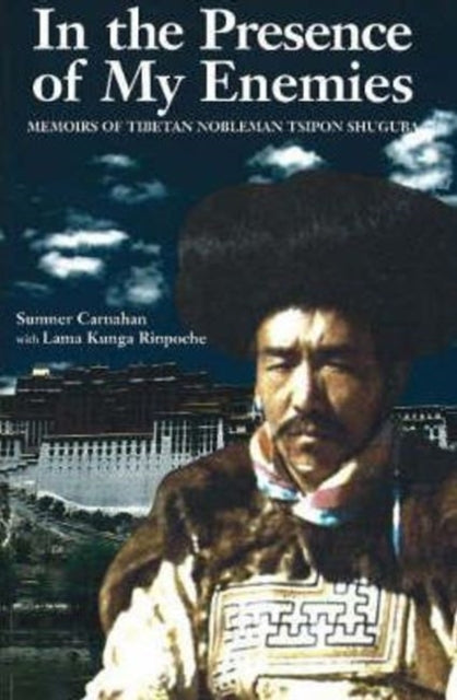 In the Presence of My Enemies: Memoirs of Tibetan Nobleman Tsipon Shuguba