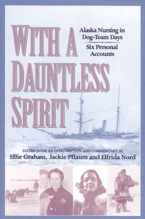 With a Dauntless Spirit: Alaska Nursing in