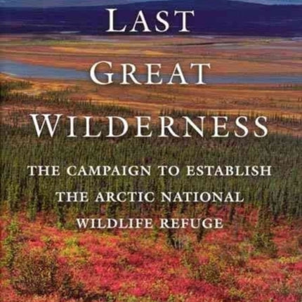 Last Great Wilderness: The Campaign to Establish