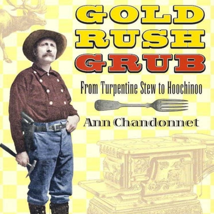 Gold Rush Grub: From Turpentine Stew to Hoochinoo